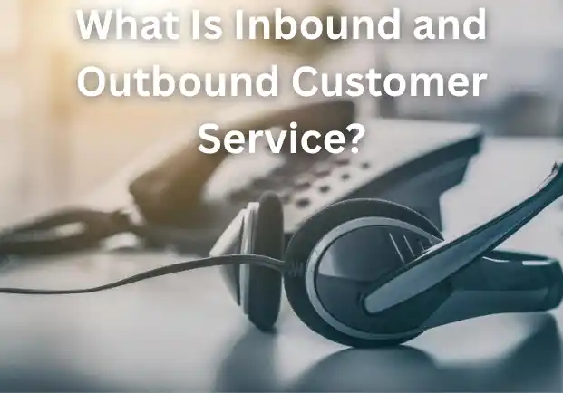 What Is Inbound and Outbound Customer Service?