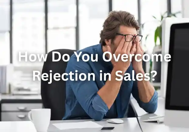 How Do You Overcome Rejection in Sales?